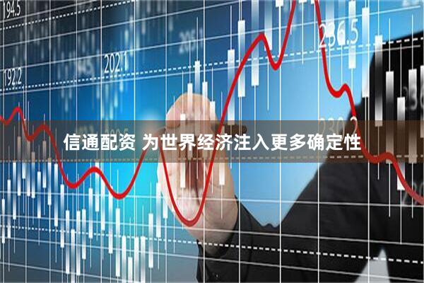 信通配资 为世界经济注入更多确定性
