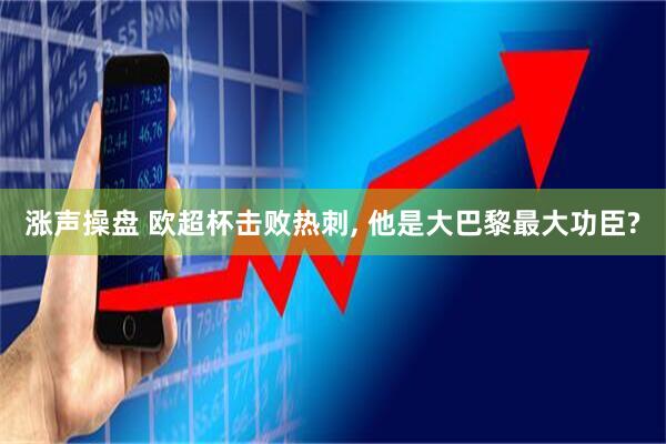 涨声操盘 欧超杯击败热刺, 他是大巴黎最大功臣?