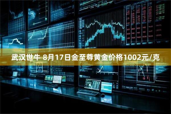 武汉世牛 8月17日金至尊黄金价格1002元/克