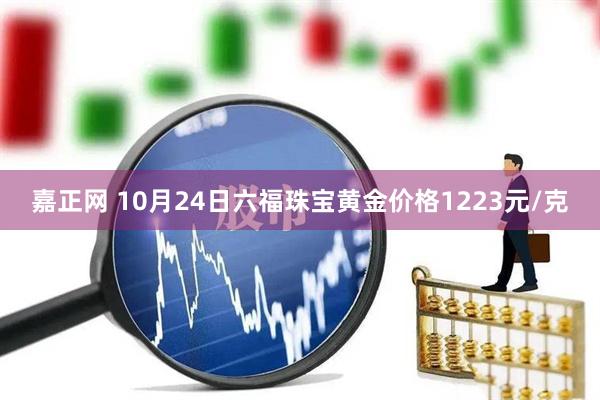 嘉正网 10月24日六福珠宝黄金价格1223元/克