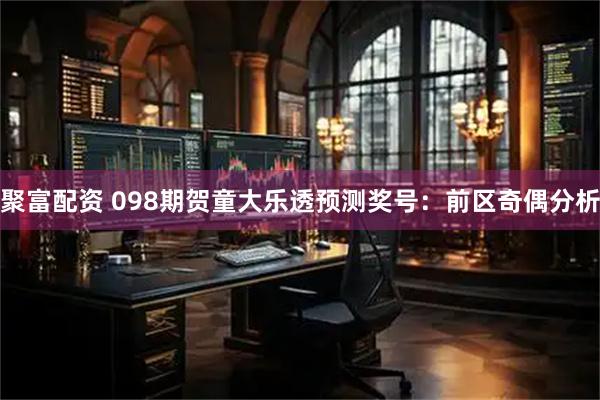 聚富配资 098期贺童大乐透预测奖号：前区奇偶分析